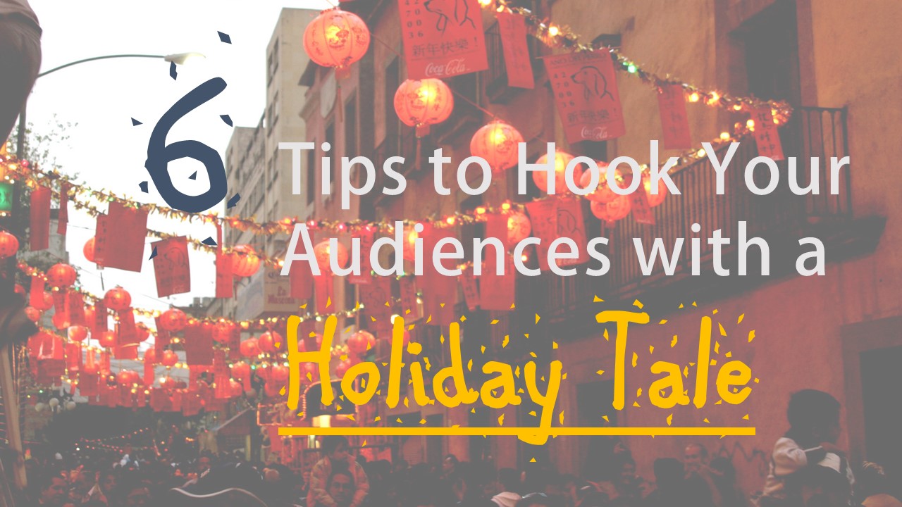 6 Tips to Hook Your Audiences with a Holiday Tale