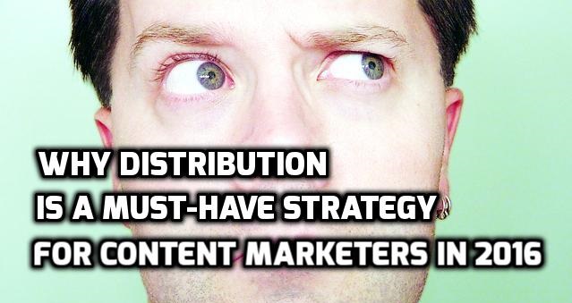 Why Distribution is a Must-Have Strategy for Content Marketers in 2016